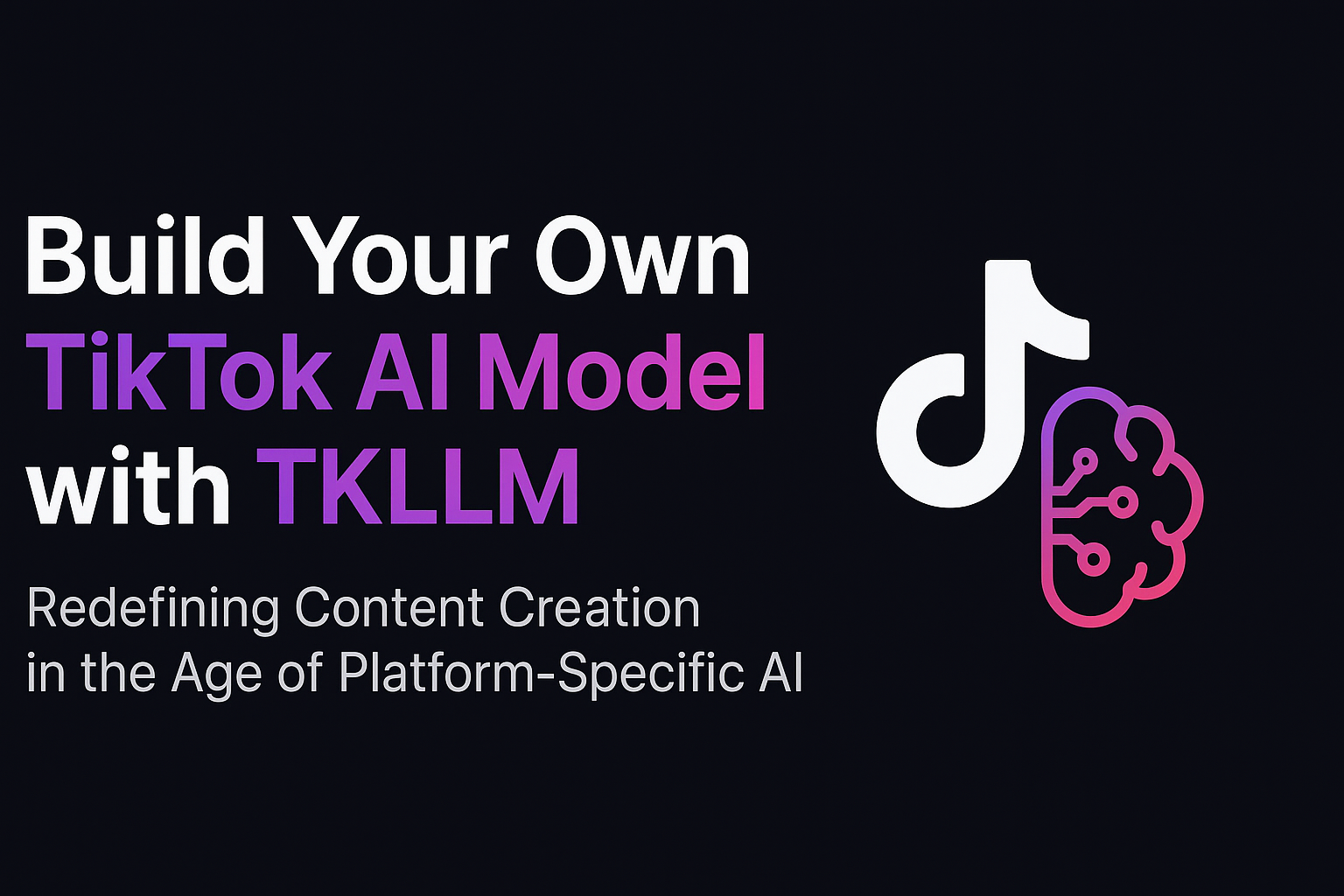 Build Your Own TikTok AI Model with TKLLM — Redefining Content Creation in the Age of Platform-Specific AI